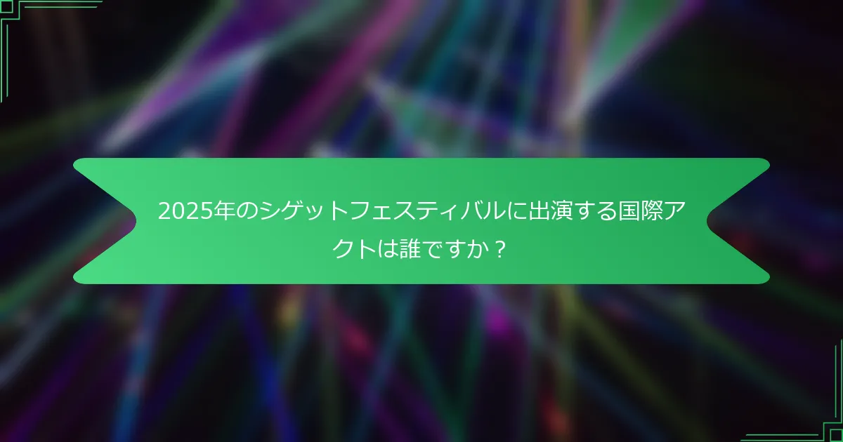 2025年のシゲットフェスティバルに出演する国際アクトは誰ですか？