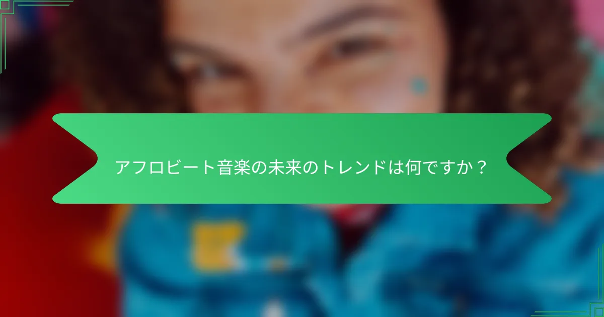 アフロビート音楽の未来のトレンドは何ですか？