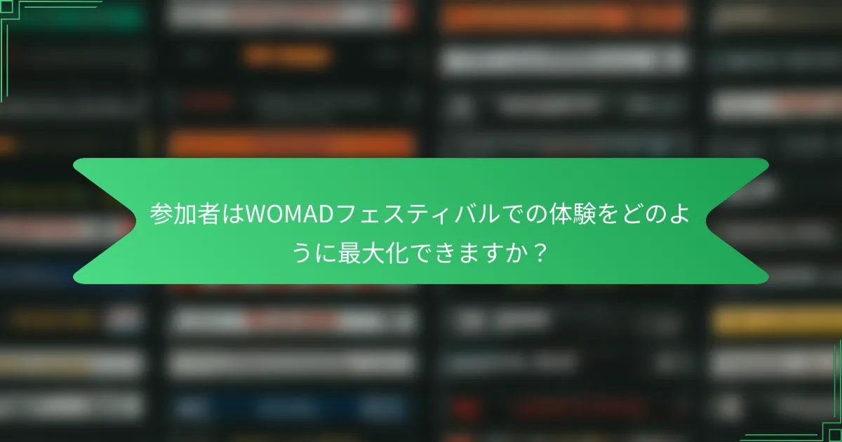 参加者はWOMADフェスティバルでの体験をどのように最大化できますか？