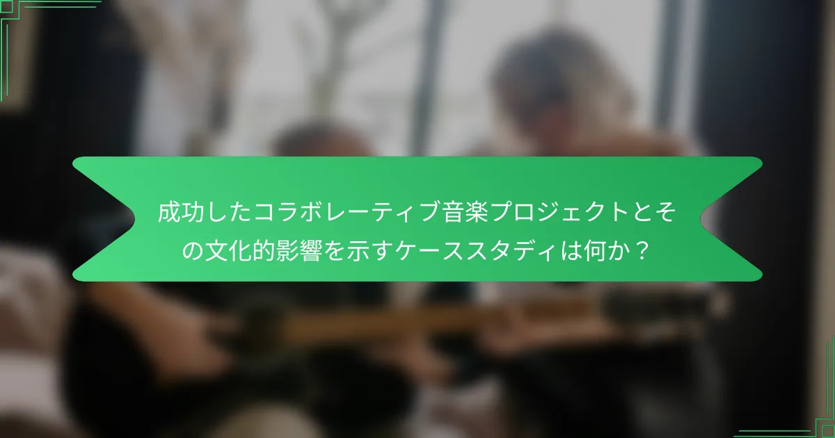 成功したコラボレーティブ音楽プロジェクトとその文化的影響を示すケーススタディは何か？