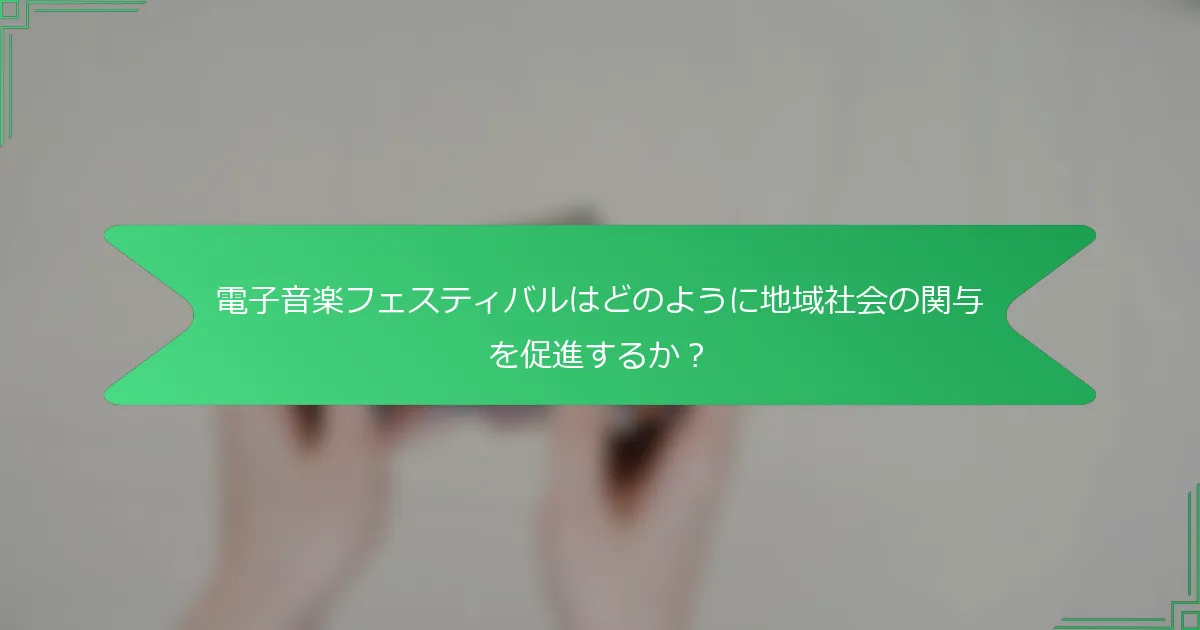 電子音楽フェスティバルはどのように地域社会の関与を促進するか？