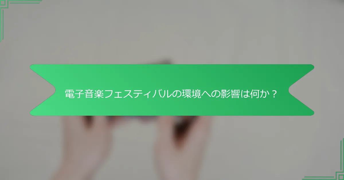 電子音楽フェスティバルの環境への影響は何か？