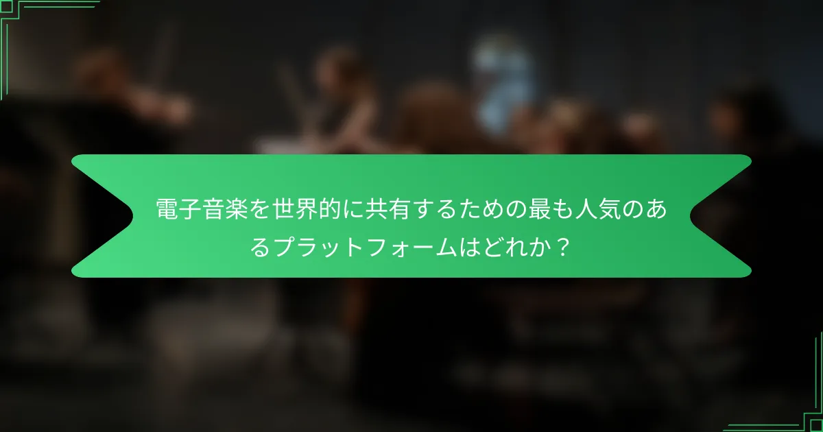 電子音楽を世界的に共有するための最も人気のあるプラットフォームはどれか？