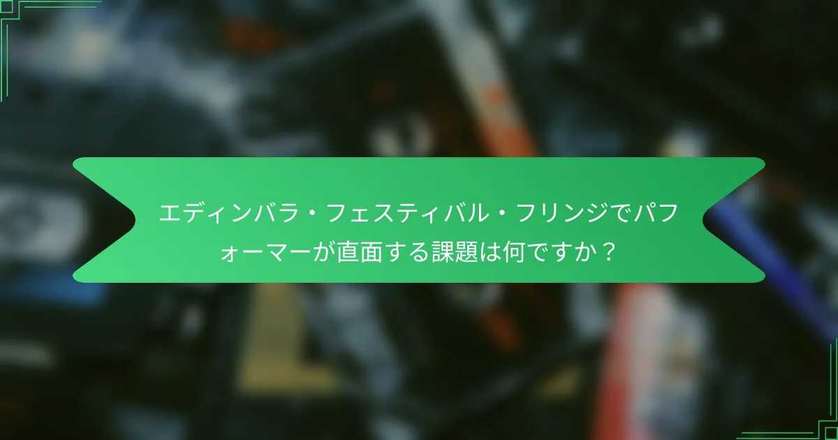 エディンバラ・フェスティバル・フリンジでパフォーマーが直面する課題は何ですか？