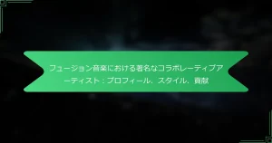 フュージョン音楽における著名なコラボレーティブアーティスト：プロフィール、スタイル、貢献