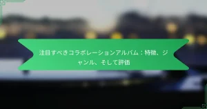 注目すべきコラボレーションアルバム：特徴、ジャンル、そして評価
