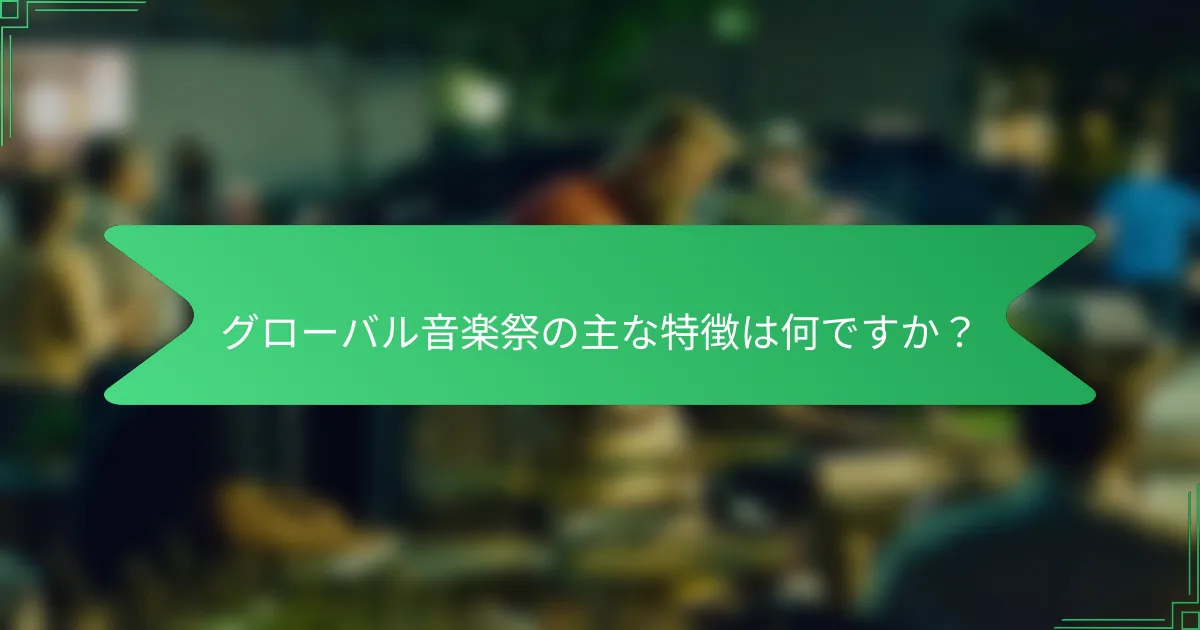 グローバル音楽祭の主な特徴は何ですか？
