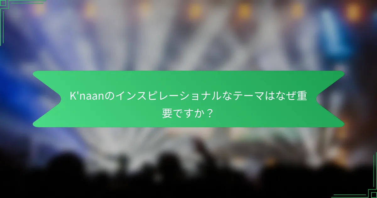 K'naanのインスピレーショナルなテーマはなぜ重要ですか？