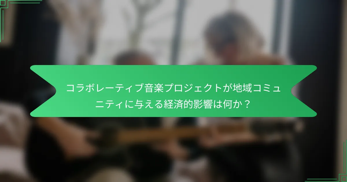コラボレーティブ音楽プロジェクトが地域コミュニティに与える経済的影響は何か？