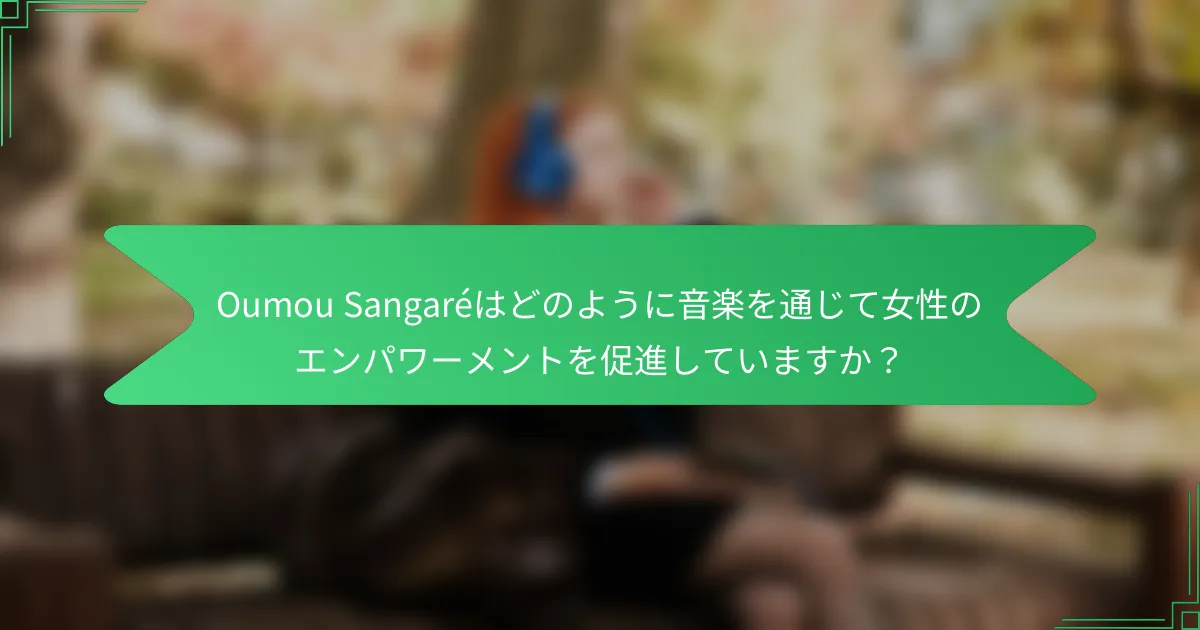 Oumou Sangaréはどのように音楽を通じて女性のエンパワーメントを促進していますか？