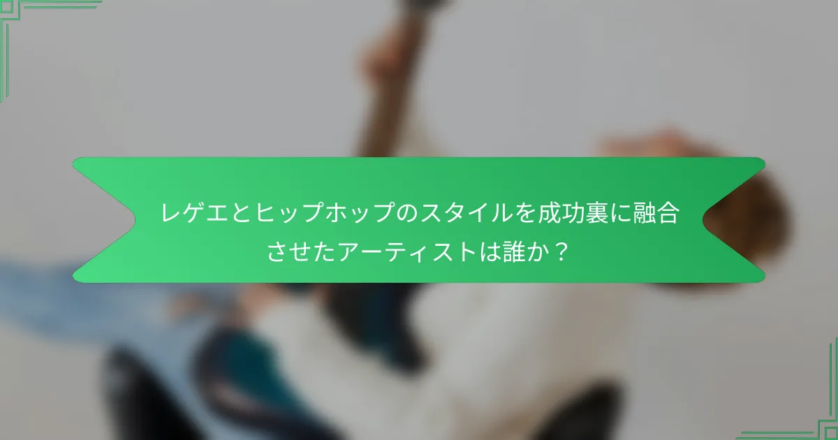 レゲエとヒップホップのスタイルを成功裏に融合させたアーティストは誰か？