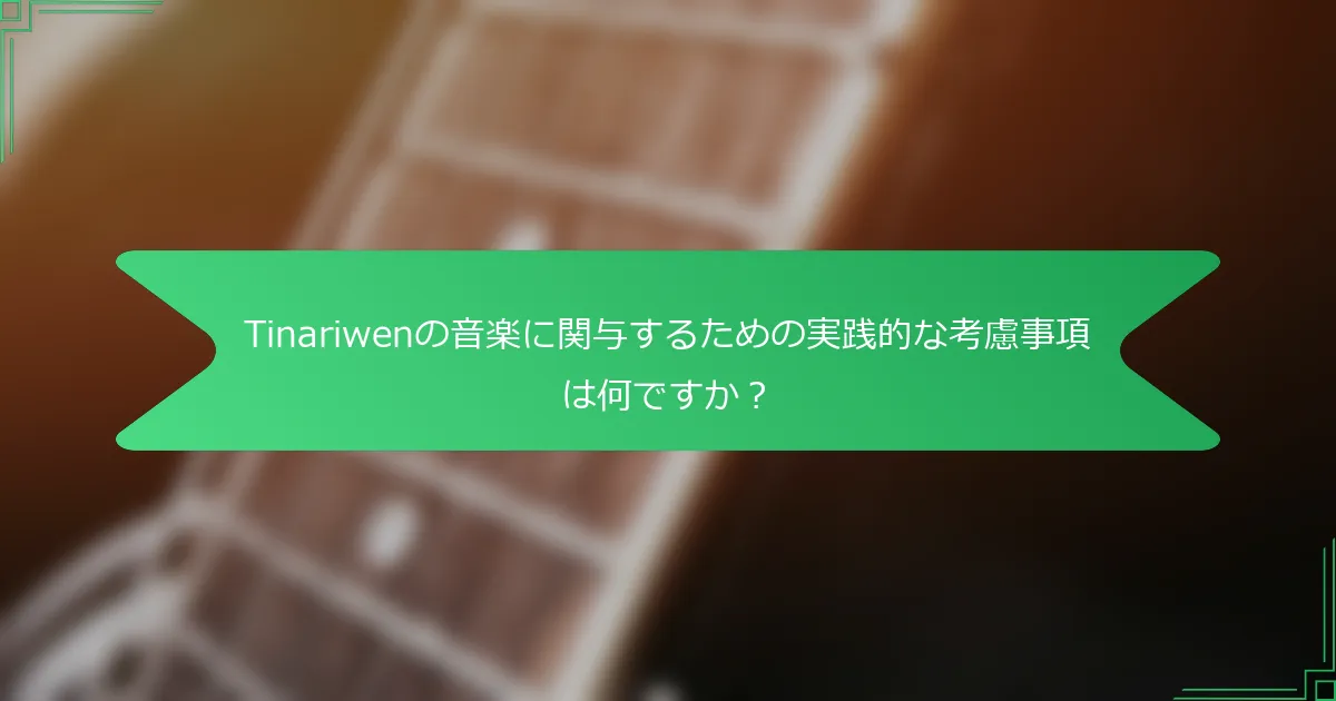 Tinariwenの音楽に関与するための実践的な考慮事項は何ですか？