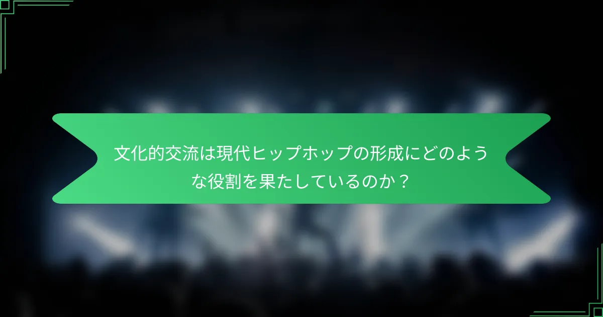 文化的交流は現代ヒップホップの形成にどのような役割を果たしているのか？