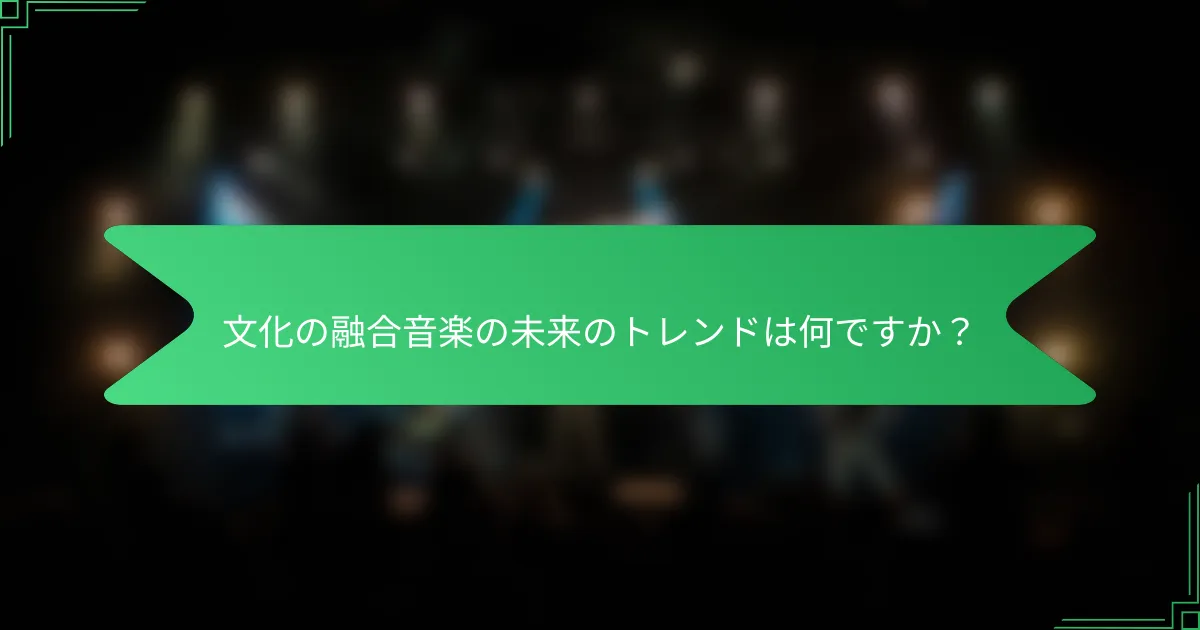文化の融合音楽の未来のトレンドは何ですか？
