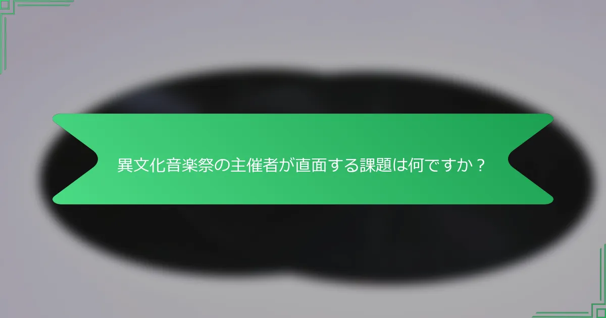 異文化音楽祭の主催者が直面する課題は何ですか？