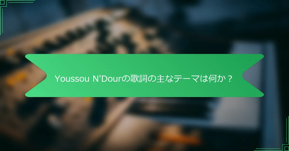 Youssou N'Dourの歌詞の主なテーマは何か？