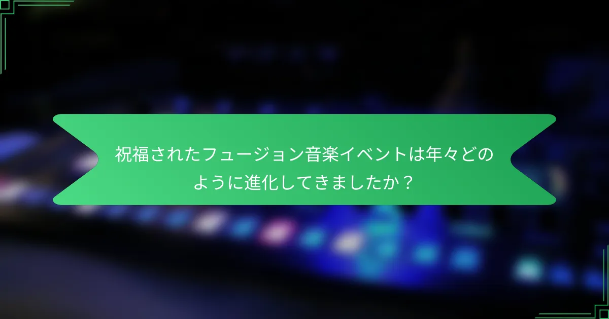 祝福されたフュージョン音楽イベントは年々どのように進化してきましたか？
